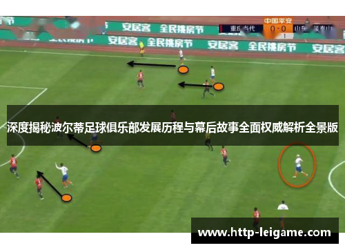 深度揭秘波尔蒂足球俱乐部发展历程与幕后故事全面权威解析全景版