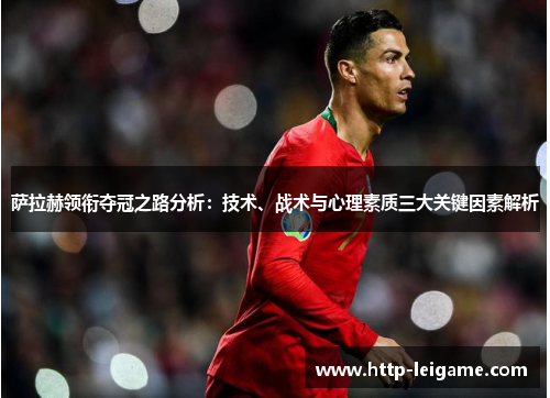 萨拉赫领衔夺冠之路分析:技术、战术与心理素质三大关键因素解析 萨拉赫领衔夺冠之路分析:技术、战术与心理素质三大关键因素解析