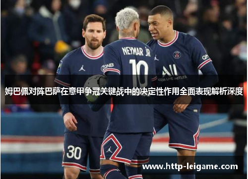 姆巴佩对阵巴萨在意甲争冠关键战中的决定性作用全面表现解析深度 姆巴佩对阵巴萨在意甲争冠关键战中的决定性作用全面表现解析深度