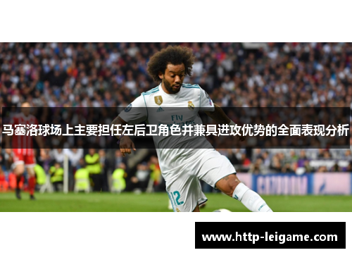 马塞洛球场上主要担任左后卫角色并兼具进攻优势的全面表现分析